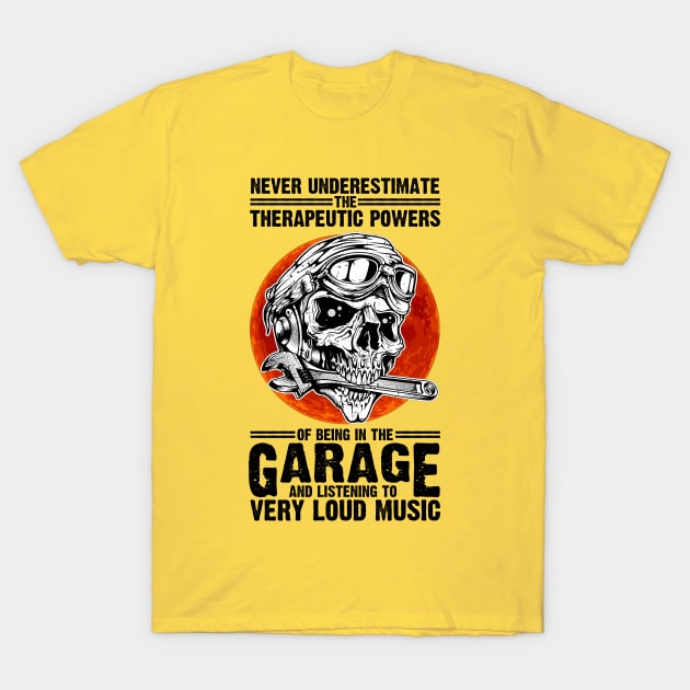 NEVER UNDERESTIMATE THE THERAPEUTIC POWER OF BEING IN THE GARAGE AND LISTENING TO VERY LOUD MUSIC T-shirt T-Shirt by Tiennhu Lamit19